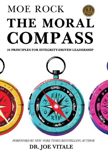 The Moral Compass: 28 Principles for Integrity-Driven Leadership
