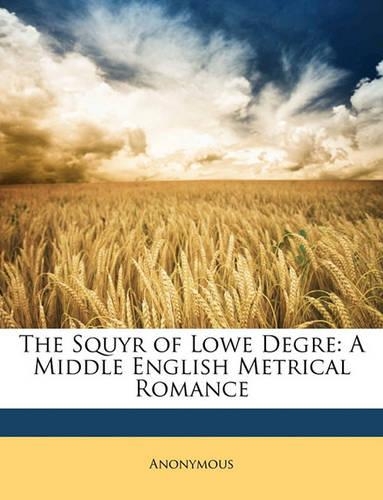 The Squyr of Lowe Degre: A Middle English Metrical Romance(English, Middle (1100-1500))