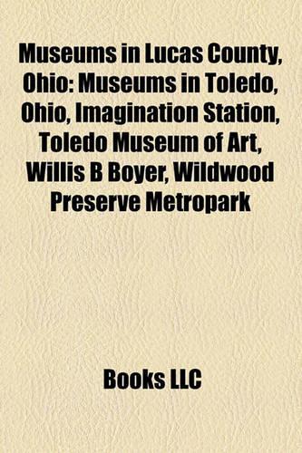 Museums in Lucas County, Ohio: Museums in Toledo, Ohio, Imagination Station, Toledo Museum of Art, Willis B Boyer, Wildwood Preserve Metropark(English)