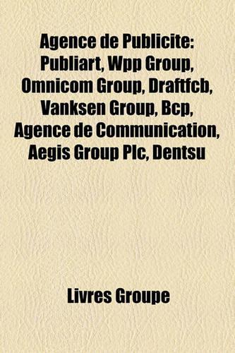 Agence de Publicit: Publiart, Wpp Group, Omnicom Group, Draftfcb, Vanksen Group, Bcp, Agence de Communication, Aegis Group Plc, Dentsu(French)