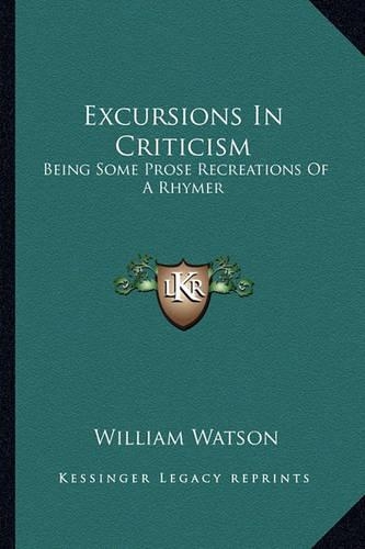 Excursions In Criticism: Being Some Prose Recreations Of A Rhymer(English)