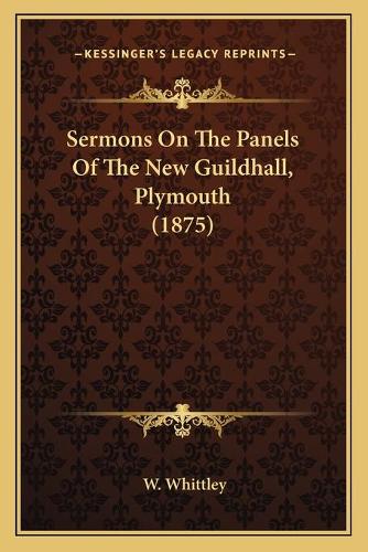 Sermons On The Panels Of The New Guildhall, Plymouth (1875)