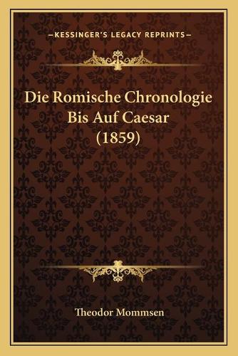 Die Romische Chronologie Bis Auf Caesar (1859)