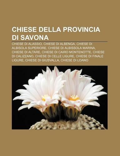 Chiese Della Provincia Di Savona: Chiese Di Alassio, Chiese Di Albenga, Chiese Di Albisola Superiore, Chiese Di Albissola Marina(Italian)