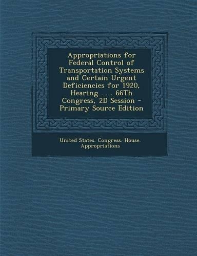 Appropriations for Federal Control of Transportation Systems and Certain Urgent Deficiencies for 1920, Hearing . . . 66th Congress, 2D Session