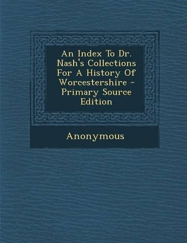 An Index to Dr. Nash's Collections for a History of Worcestershire