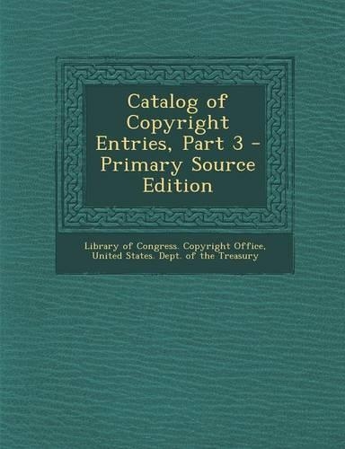 Catalog of Copyright Entries, Part 3 - Primary Source Edition