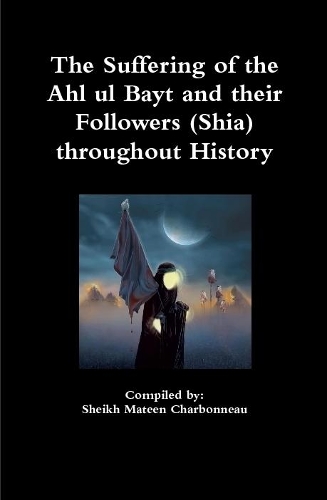 The Suffering of the Ahl ul Bayt and their Followers (Shia) throughout History