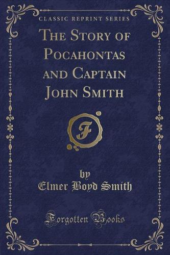 The Story of Pocahontas and Captain John Smith (Classic Reprint)
