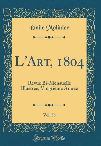 L'Art, 1804, Vol. 56: Revue Bi-Mensuelle Illustrée, Vingtième Année (Classic Reprint)