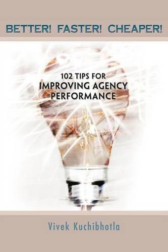 Better! Faster! Cheaper!: 102 Tips for Improving Agency Performance(English)