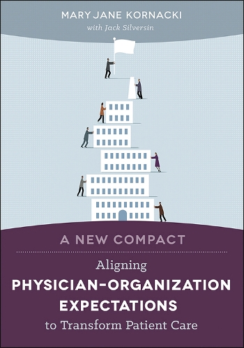 A New Compact: Aligning Physician-Organization Expectations to Transform Patient Care(ACHE Management)
