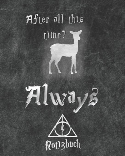 After all this time? Always Notizbuch: inoffizieller Harry Potter Fan Hommage Artikel mit Blitz Symbol und Heiligtümer des Todes Abzeichen - magisches Notizheft für deine zauberhaften Ein(5 Bücher Für Magie)