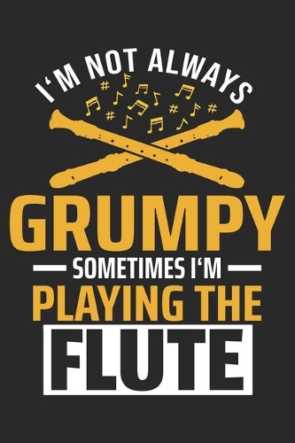 I'm Not Always Grumpy Sometimes I'm Playing The Flute