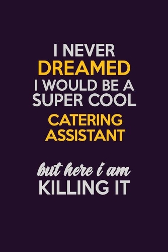 I Never Dreamed I Would Be A Super cool Catering Assistant But Here I Am Killing It