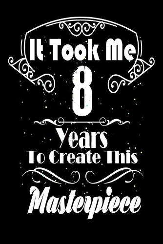 It Took Me 8 Years to Create this Masterpiece