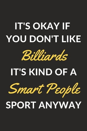It's Okay If You Don't Like Billiards It's Kind Of A Smart People Sport Anyway