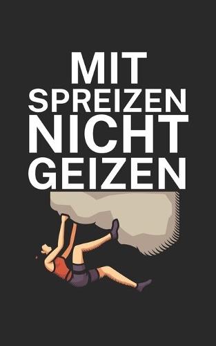 Mit Spreizen nicht Geizen: Klettern Trainingslogbuch/Kletterbuch für Kletterer und Boulderer mit Spruch. 120 Seiten. Perfektes Geschenk.
