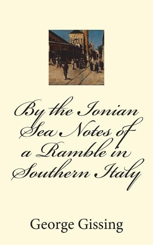 By the Ionian Sea Notes of a Ramble in Southern Italy
