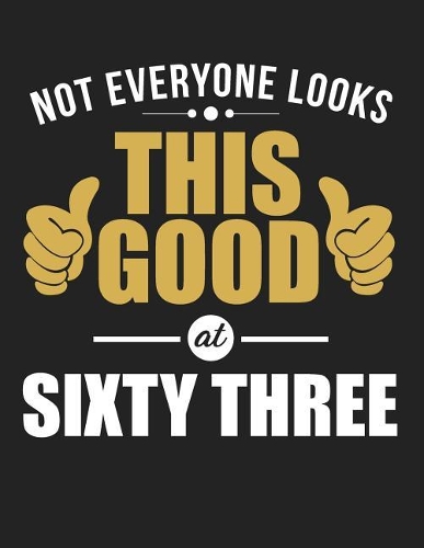 Not Everyone Looks This Good at Sixty Three: Blank Line Notebook (8.5 X 11 - 110 Pages)