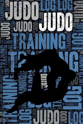 Judo Training Log and Diary: Judo Training Journal and Book for Practitioner and Coach - Judo Notebook Tracker