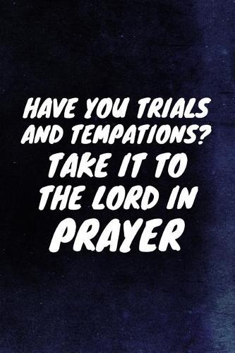 Have You Trials And Tempations? Take It To The Lord In Prayer