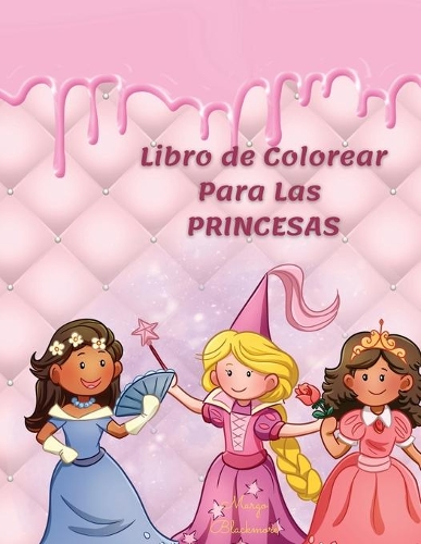 Libro de Colorear Para Las Princesas: Tu Libro Ilustrado Rosa Para Niños de Más de 4 Años Con Fotos Increíbles, Divertidas y Bonitas.