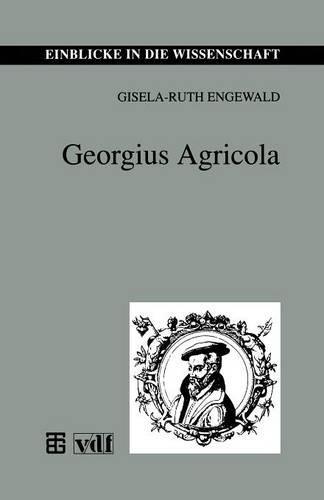 Georgius Agricola: (Einblicke in die Wissenschaft)