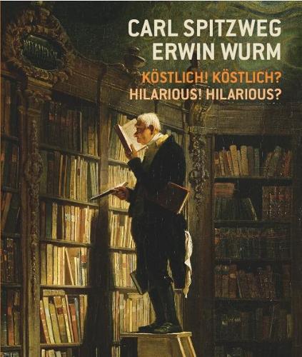 Carl Spitzweg - Erwin Wurm Kstlich! Kstlich? / Hilarious? Hilarious!