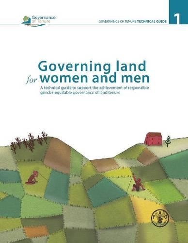 Governing land for women and men: A Technical Guide to Support the Achievement of Responsible Gender-Equitable Governance of Land Tenure