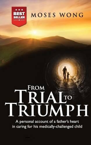 From Trial to Triumph: A personal account of a father's heart in caring for his medically-challenged child(English)