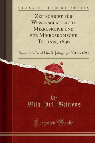 Zeitschrift Für Wissenschaftliche Mikroskopie Und Für Mikroskopische Technik, 1896