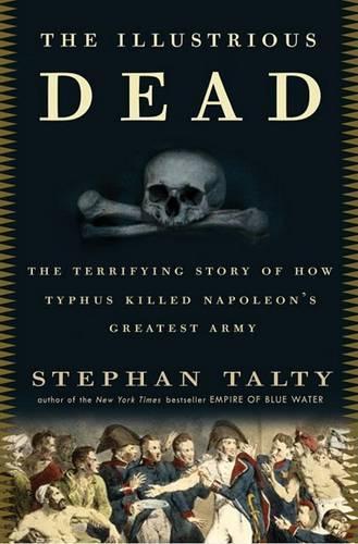 The Illustrious Dead: The Terrifying Story of How Typhus Killed Napoleon's Greatest Army(English)