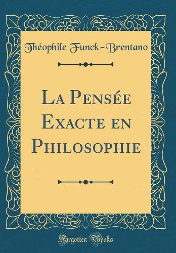 La Pensée Exacte en Philosophie (Classic Reprint)
