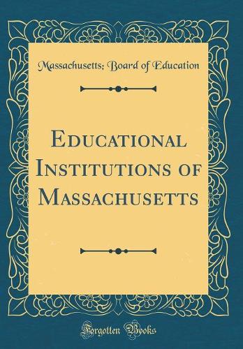 Educational Institutions of Massachusetts (Classic Reprint)