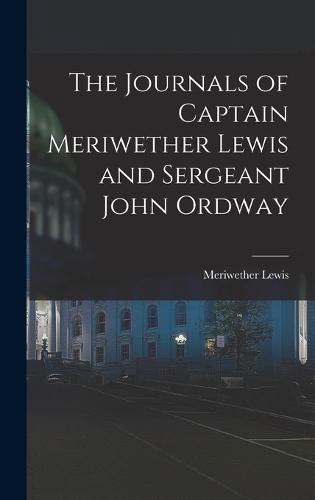 The Journals of Captain Meriwether Lewis and Sergeant John Ordway