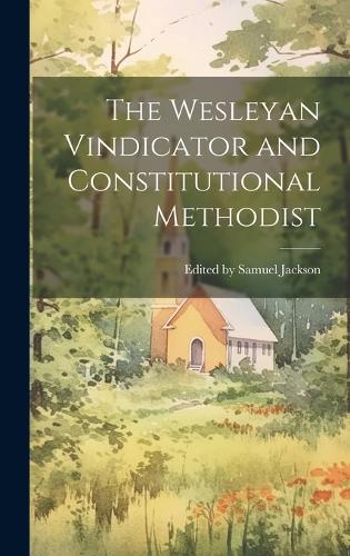 The Wesleyan Vindicator and Constitutional Methodist