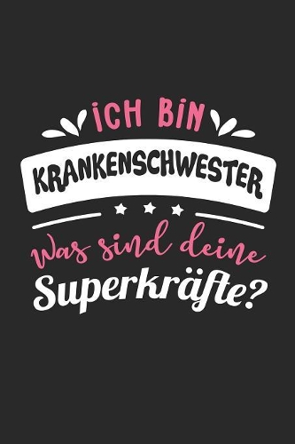 Ich Bin Krankenschwester Was Sind Deine Superkräfte?: A5 Blanko - Notebook - Notizbuch - Taschenbuch - Journal - Tagebuch - Ein lustiges Geschenk für Freunde oder die Familie und die beste Krankenschwes