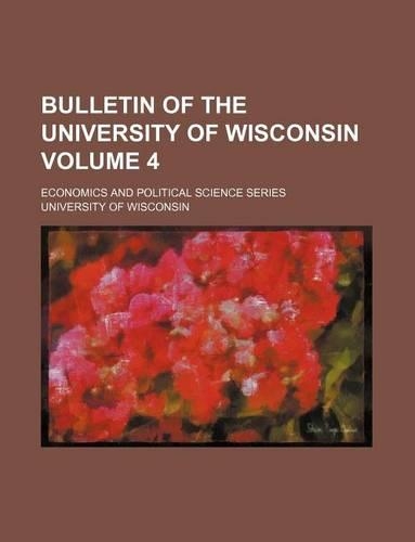 Bulletin of the University of Wisconsin Volume 4; Economics and Political Science Series