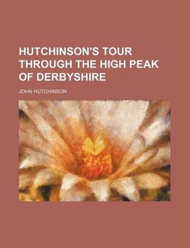 Hutchinson's Tour Through the High Peak of Derbyshire: (English)