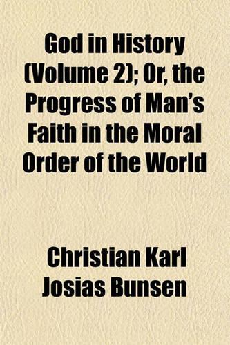 God in History (Volume 2); Or, the Progress of Man's Faith in the Moral Order of the World