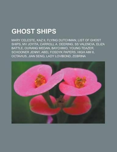 Ghost Ships: Mary Celeste, Kaz II, Flying Dutchman, List of Ghost Ships, Mv Joyita, Carroll A. Deering, SS Valencia, Eliza Battle,(English)