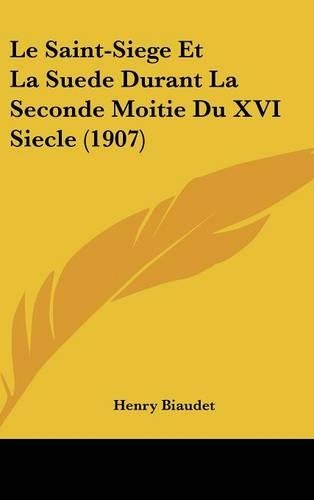 Le Saint-Siege Et La Suede Durant La Seconde Moitie Du XVI Siecle (1907)
