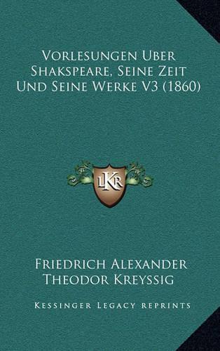 Vorlesungen Uber Shakspeare, Seine Zeit Und Seine Werke V3 (1860)