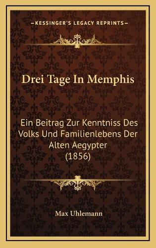 Drei Tage In Memphis: Ein Beitrag Zur Kenntniss Des Volks Und Familienlebens Der Alten Aegypter (1856)(German)