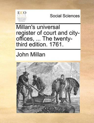 Millan's Universal Register of Court and City-Offices, ... the Twenty-Third Edition. 1761.