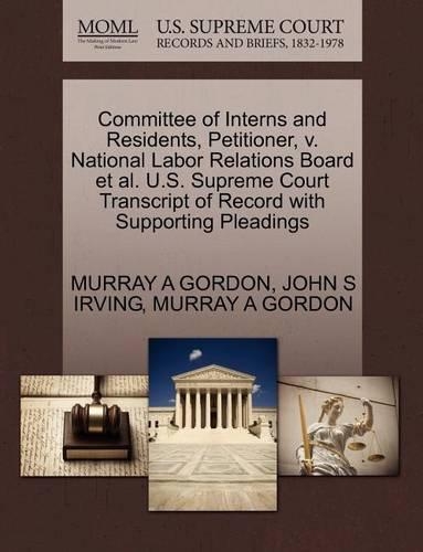 Committee of Interns and Residents, Petitioner, V. National Labor Relations Board et al. U.S. Supreme Court Transcript of Record with Supporting Pleadings