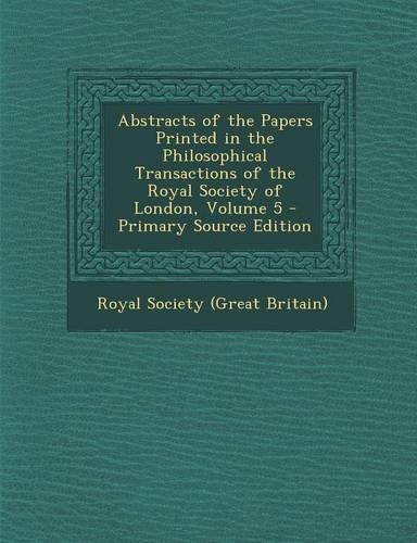 Abstracts of the Papers Printed in the Philosophical Transactions of the Royal Society of London, Volume 5