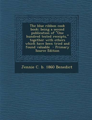The Blue Ribbon Cook Book; Being a Second Publication of One Hundred Tested Receipts, Together with Others Which Have Been Tried and Found Valuable
