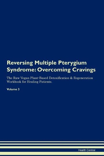 Reversing Multiple Pterygium Syndrome: Overcoming Cravings The Raw Vegan Plant-Based Detoxification & Regeneration Workbook for Healing Patients. Volume 3